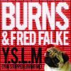 BURNS & FRED FALKE - Y.S.L.M You Stopped Loving Me